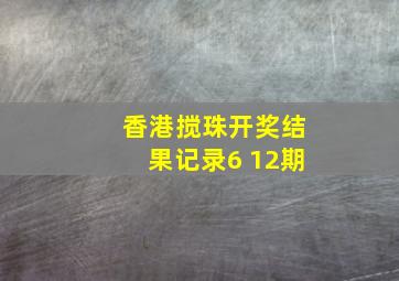 香港搅珠开奖结果记录6 12期